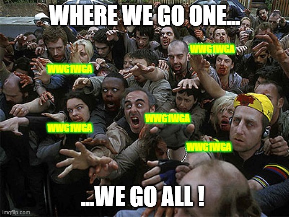 WWG1WGA zombie | WHERE WE GO ONE... WWG1WGA; WWG1WGA; WWG1WGA; WWG1WGA; WWG1WGA; ...WE GO ALL ! | image tagged in zombies approaching | made w/ Imgflip meme maker