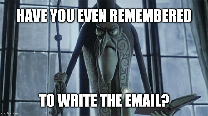 Wrrite the email | HAVE YOU EVEN REMEMBERED; TO WRITE THE EMAIL? | image tagged in have you even remembered to bring the ring | made w/ Imgflip meme maker