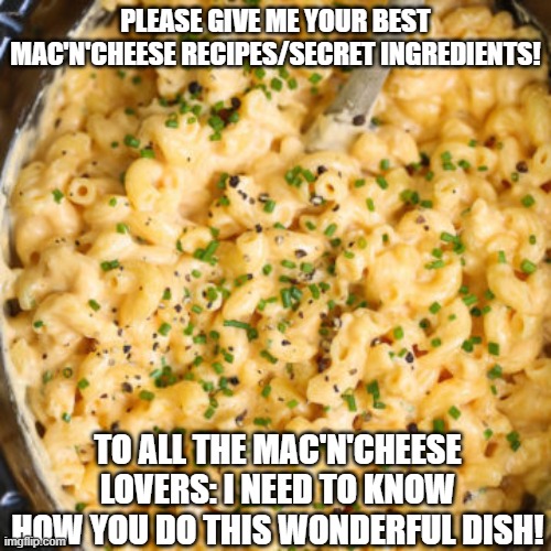 I'm Talking Homemade Mac'N'Cheese - Doesn't Count If It's From a Box (i.e. Kraft) | PLEASE GIVE ME YOUR BEST MAC'N'CHEESE RECIPES/SECRET INGREDIENTS! TO ALL THE MAC'N'CHEESE LOVERS: I NEED TO KNOW HOW YOU DO THIS WONDERFUL DISH! | image tagged in it's always sunny mac and cheese | made w/ Imgflip meme maker
