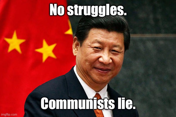 Xi Jinping | No struggles. Communists lie. | image tagged in xi jinping | made w/ Imgflip meme maker