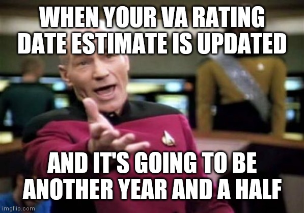 Picard Wtf Meme | WHEN YOUR VA RATING DATE ESTIMATE IS UPDATED; AND IT'S GOING TO BE ANOTHER YEAR AND A HALF | image tagged in memes,picard wtf,AirForce | made w/ Imgflip meme maker