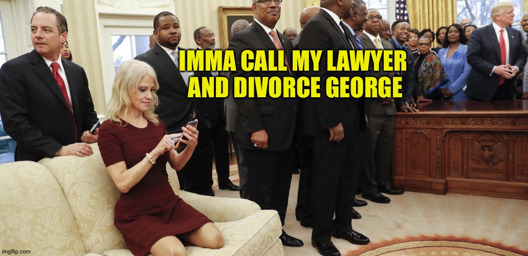 kellyanne conway couch | IMMA CALL MY LAWYER 
AND DIVORCE GEORGE | image tagged in kellyanne conway couch | made w/ Imgflip meme maker