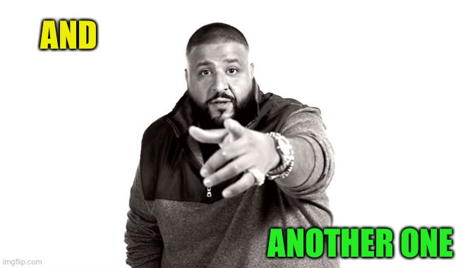 DJ Khaled Another One | AND ANOTHER ONE | image tagged in dj khaled another one | made w/ Imgflip meme maker