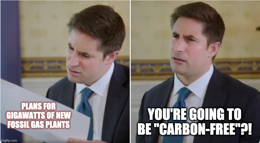 Huh? | PLANS FOR GIGAWATTS OF NEW FOSSIL GAS PLANTS; YOU'RE GOING TO BE "CARBON-FREE"?! | image tagged in question,confused,white man | made w/ Imgflip meme maker