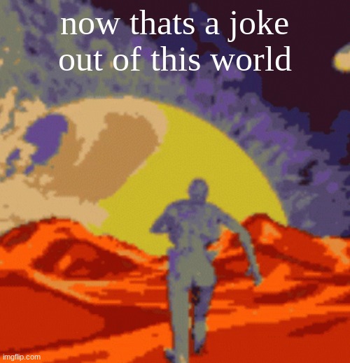 now thats a joke out of this world | made w/ Imgflip meme maker