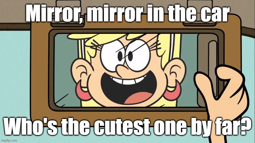 Leni's mirror | Mirror, mirror in the car; Who's the cutest one by far? | image tagged in the loud house | made w/ Imgflip meme maker