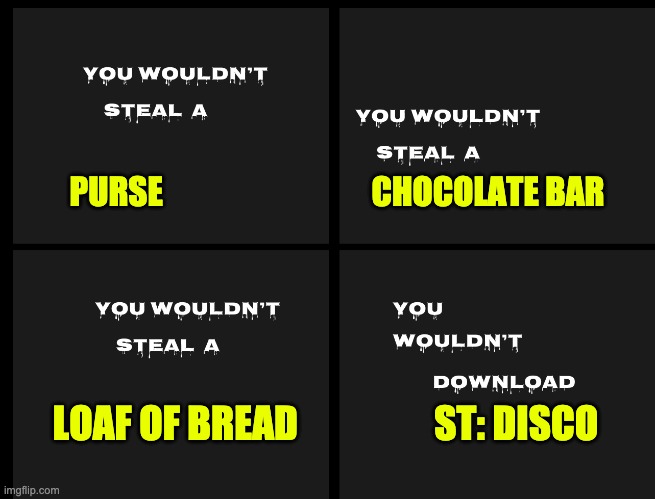 You Wouldn't | PURSE                                CHOCOLATE BAR; LOAF OF BREAD                  ST: DISCO | image tagged in anti-theft,anti-piracy | made w/ Imgflip meme maker