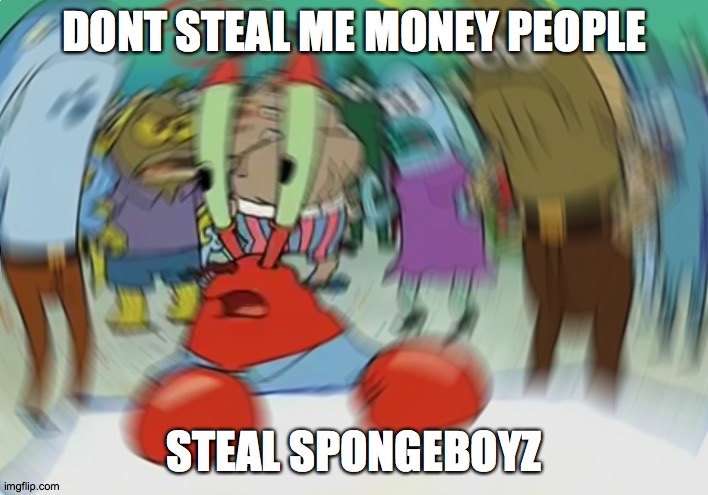 Mr Krabs Blur Meme Meme | DONT STEAL ME MONEY PEOPLE; STEAL SPONGEBOYZ | image tagged in memes,mr krabs blur meme | made w/ Imgflip meme maker