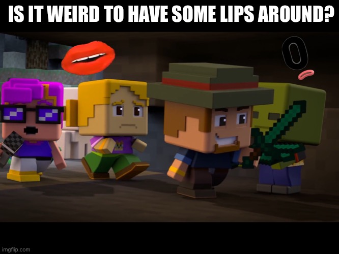 Lips in Minecraft Mini Series | IS IT WEIRD TO HAVE SOME LIPS AROUND? | image tagged in lips in minecraft mini series | made w/ Imgflip meme maker