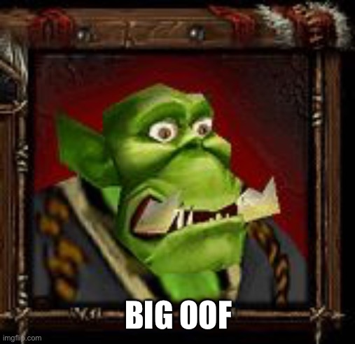 Warcraft Orc Peon | BIG OOF | image tagged in warcraft orc peon | made w/ Imgflip meme maker