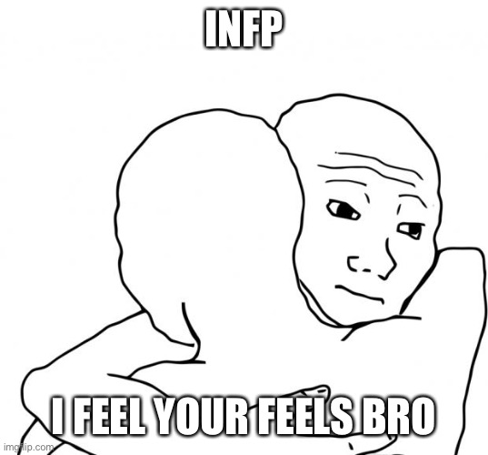 I Know That Feel Bro Meme | INFP I FEEL YOUR FEELS BRO | image tagged in memes,i know that feel bro | made w/ Imgflip meme maker
