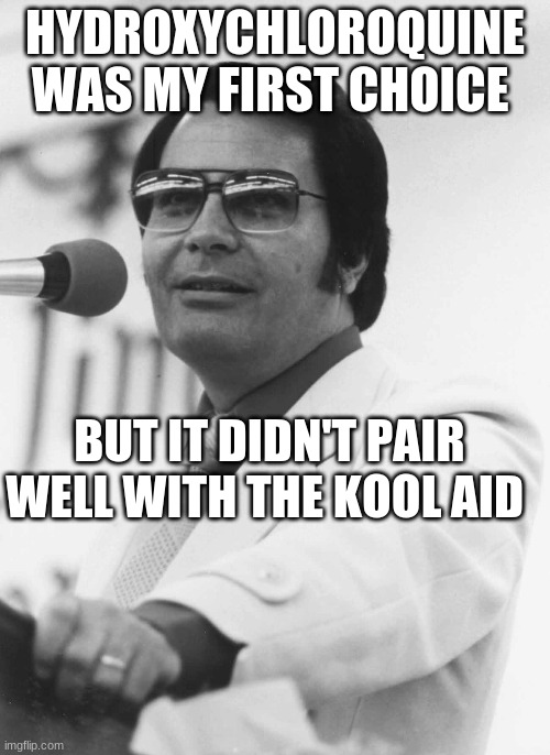 Laughs in Jim Jones | HYDROXYCHLOROQUINE WAS MY FIRST CHOICE; BUT IT DIDN'T PAIR WELL WITH THE KOOL AID | image tagged in laughs in jim jones | made w/ Imgflip meme maker