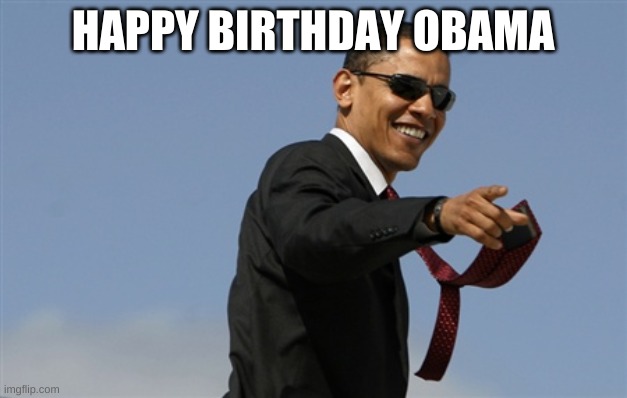 Cool Obama Meme | HAPPY BIRTHDAY OBAMA | image tagged in memes,cool obama | made w/ Imgflip meme maker