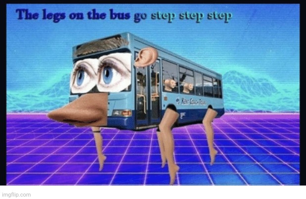 Leg bus! | image tagged in leg bus | made w/ Imgflip meme maker