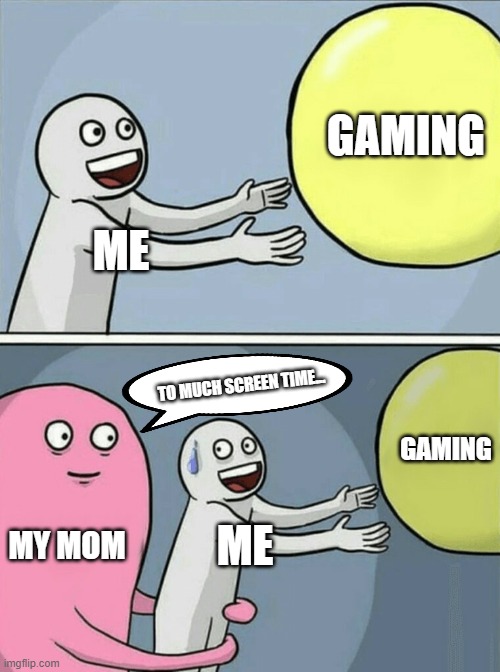Running Away Balloon | GAMING; ME; TO MUCH SCREEN TIME... GAMING; MY MOM; ME | image tagged in memes,running away balloon | made w/ Imgflip meme maker