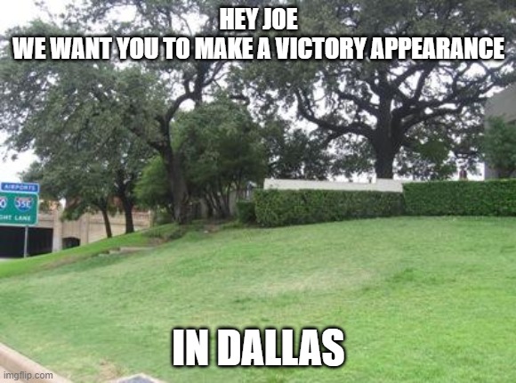 HEY JOE
WE WANT YOU TO MAKE A VICTORY APPEARANCE IN DALLAS | made w/ Imgflip meme maker