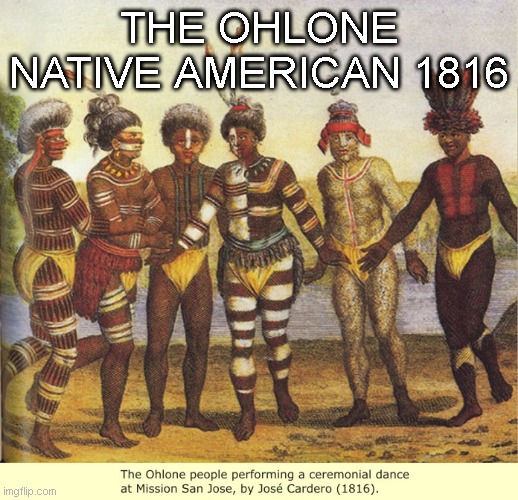 Ohlone Native American Tribe | THE OHLONE NATIVE AMERICAN 1816 | image tagged in native american | made w/ Imgflip meme maker