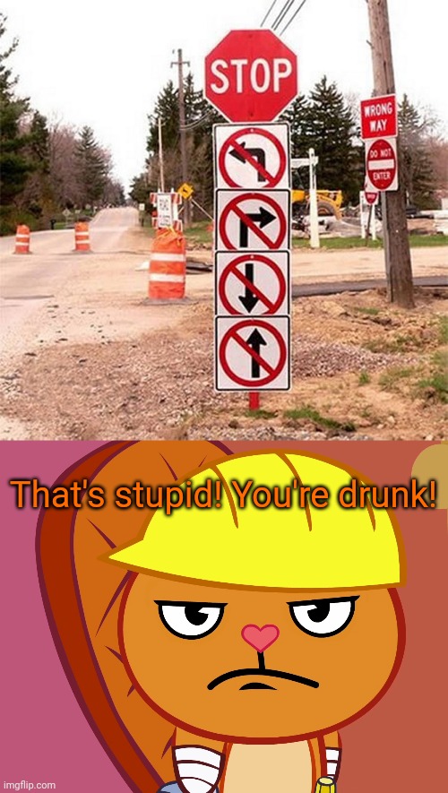 No Left, No Right, No Backwards, No Forward?!! | That's stupid! You're drunk! | image tagged in jealousy handy htf,fails,stupid signs,funny,memes,funny memes | made w/ Imgflip meme maker