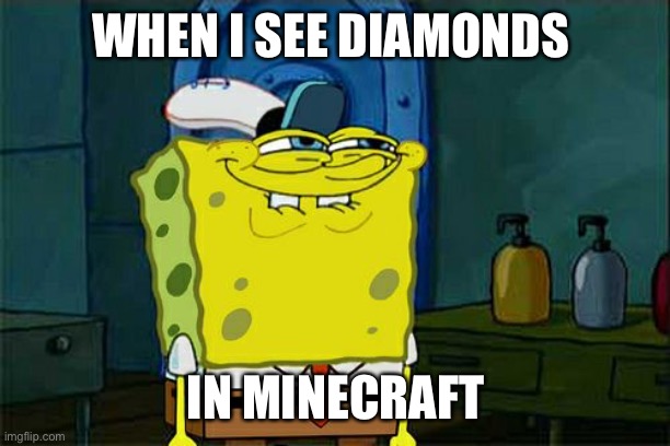 Don't You Squidward | WHEN I SEE DIAMONDS; IN MINECRAFT | image tagged in memes,don't you squidward | made w/ Imgflip meme maker