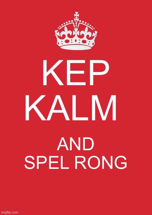 Keep Calm And Carry On Red | KEP KALM; AND SPEL LONG | image tagged in memes,keep calm and carry on red | made w/ Imgflip meme maker