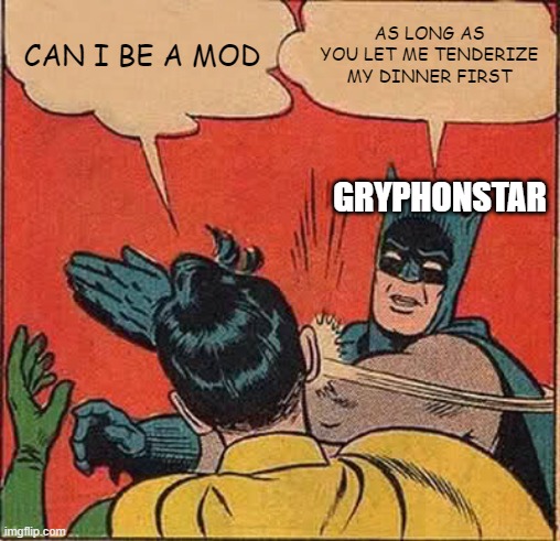 Wow, this slapping works better then any classic meat tenderizer. I can see why Batman uses it so much. | CAN I BE A MOD; AS LONG AS YOU LET ME TENDERIZE MY DINNER FIRST; GRYPHONSTAR | image tagged in memes,batman slapping robin | made w/ Imgflip meme maker