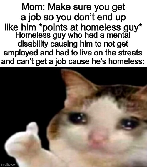 Image Tagged In Blank White Template sad Cat Thumbs Up memes homeless 