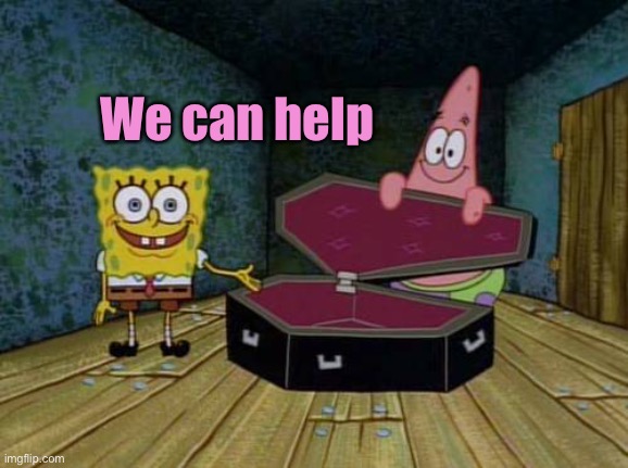 SpongeBob coffin | We can help | image tagged in spongebob coffin | made w/ Imgflip meme maker
