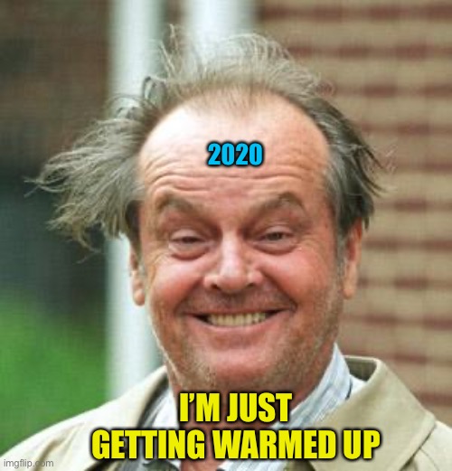 Jack Nicholson Crazy Hair | 2020 I’M JUST GETTING WARMED UP | image tagged in jack nicholson crazy hair | made w/ Imgflip meme maker