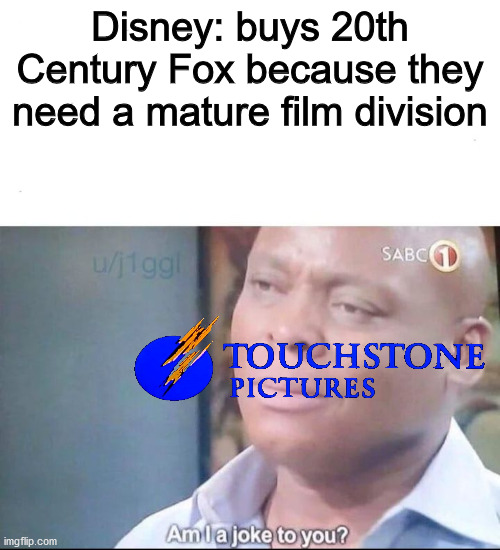 I have no words for this.... | Disney: buys 20th Century Fox because they need a mature film division | image tagged in am i a joke to you,disney,dank memes,memes,funny | made w/ Imgflip meme maker