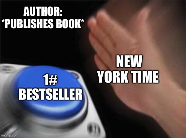 Blank Nut Button Meme | AUTHOR: *PUBLISHES BOOK*; NEW YORK TIME; 1# BESTSELLER | image tagged in memes,blank nut button | made w/ Imgflip meme maker