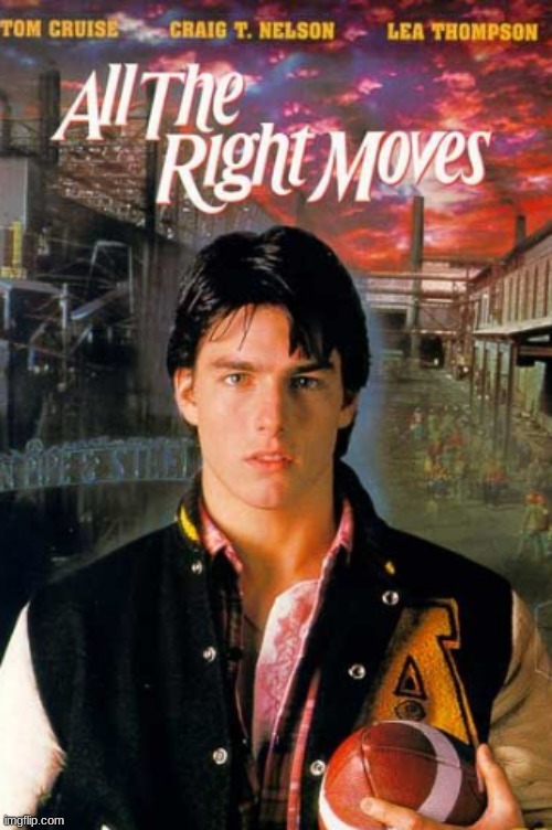 All The Right Moves | image tagged in all the right moves,movies,tom cruise,craig t nelson,lea thompson,christopher penn | made w/ Imgflip meme maker