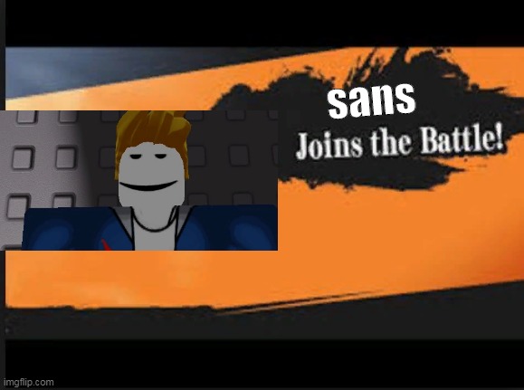 SANS HAS JOINS THE BATTLE | sans | image tagged in sans joins the battle,joins the battle | made w/ Imgflip meme maker