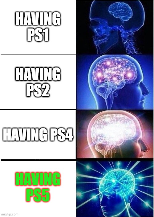 Expanding Brain | HAVING PS1; HAVING PS2; HAVING PS4; HAVING PS5 | image tagged in memes,expanding brain | made w/ Imgflip meme maker