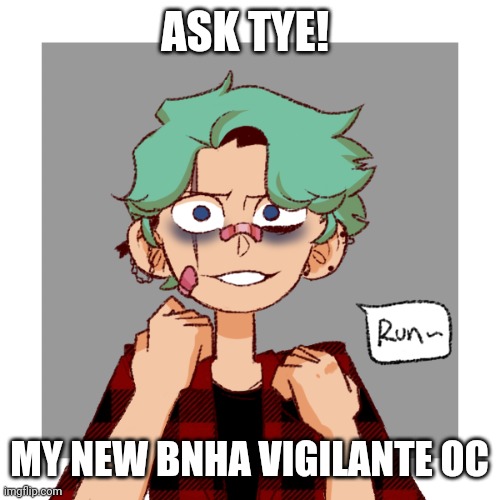 Ask Tye! | ASK TYE! MY NEW BNHA VIGILANTE OC | image tagged in oc | made w/ Imgflip meme maker
