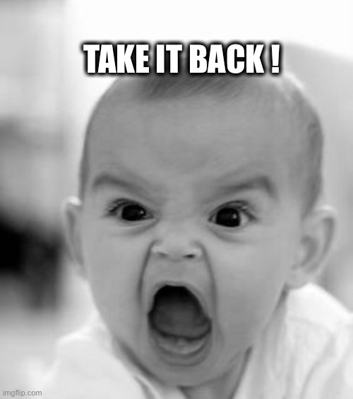 Angry Baby Meme | TAKE IT BACK ! | image tagged in memes,angry baby | made w/ Imgflip meme maker