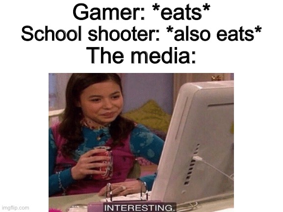 Gamer: *eats*; School shooter: *also eats*; The media: | made w/ Imgflip meme maker