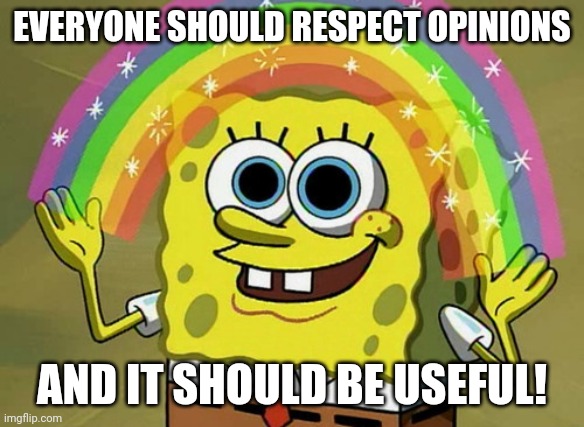 For users who never understands | EVERYONE SHOULD RESPECT OPINIONS; AND IT SHOULD BE USEFUL! | image tagged in memes,imagination spongebob,happy tree friends | made w/ Imgflip meme maker