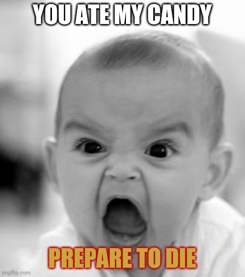 Angry Baby | YOU ATE MY CANDY; PREPARE TO DIE | image tagged in memes,angry baby | made w/ Imgflip meme maker