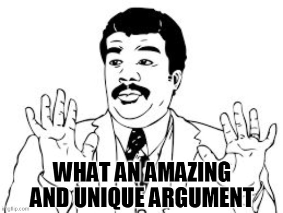 we have a badass ovver here | WHAT AN AMAZING AND UNIQUE ARGUMENT | image tagged in we have a badass ovver here | made w/ Imgflip meme maker