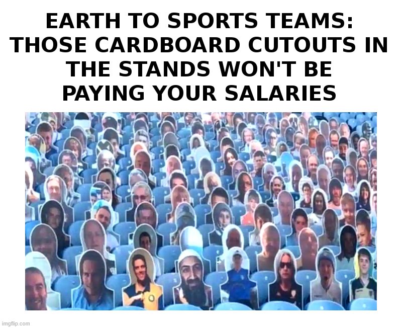 Earth To Sports Teams | image tagged in sports fans,nfl,nba,mlb,covid,osama bin laden | made w/ Imgflip meme maker