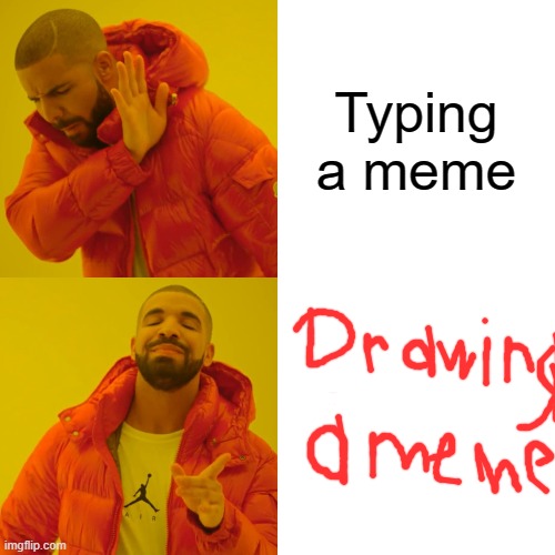 draw | Typing a meme | image tagged in memes,drake hotline bling | made w/ Imgflip meme maker