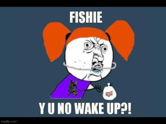 just a repost of a really good Finding Nemo meme i found | image tagged in finding nemo,darla,repost,fishie,y u no,wake up | made w/ Imgflip meme maker