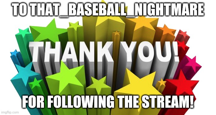 thank you | TO THAT_BASEBALL_NIGHTMARE; FOR FOLLOWING THE STREAM! | image tagged in thank you | made w/ Imgflip meme maker
