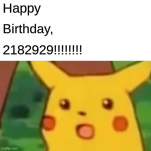 Surprised Pikachu Meme | Happy Birthday, 2182929!!!!!!!! | image tagged in memes,surprised pikachu | made w/ Imgflip meme maker