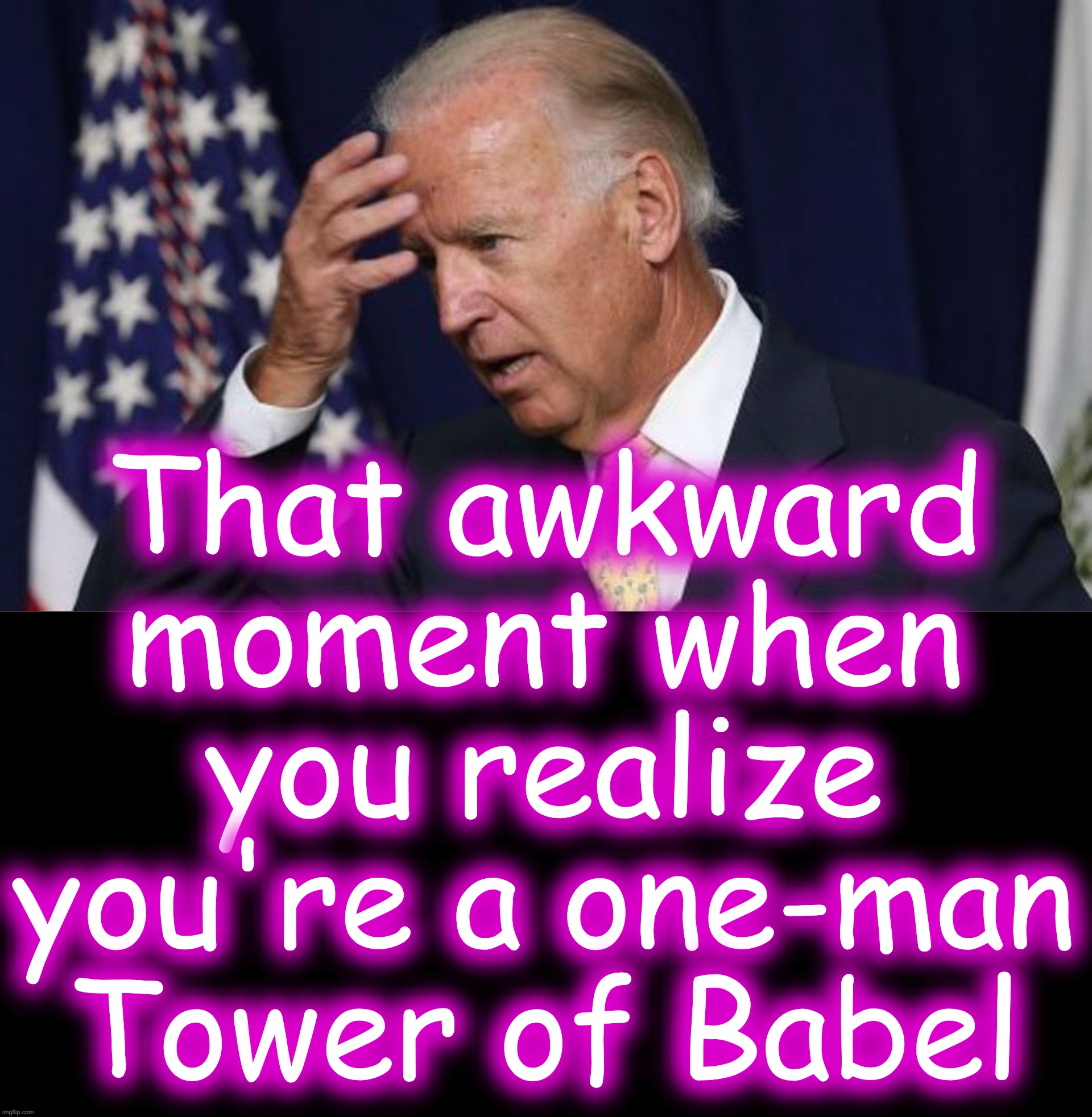 Not sure if padded grapefruit, or heroic footstool...  Who's up for some word-salad? | That awkward moment when you realize you're a one-man Tower of Babel | image tagged in joe biden,confusion | made w/ Imgflip meme maker
