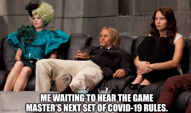 Hunger Games Covid-19 1.0 | ME WAITING TO HEAR THE GAME MASTER’S NEXT SET OF COVID-19 RULES. | image tagged in hunger games,covid-19 | made w/ Imgflip meme maker