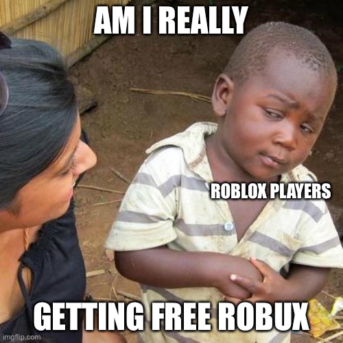 Third World Skeptical Kid | AM I REALLY; ROBLOX PLAYERS; GETTING FREE ROBUX | image tagged in memes,third world skeptical kid | made w/ Imgflip meme maker