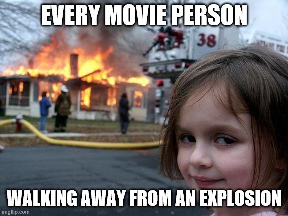 Disaster Girl Meme | EVERY MOVIE PERSON; WALKING AWAY FROM AN EXPLOSION | image tagged in memes,disaster girl | made w/ Imgflip meme maker