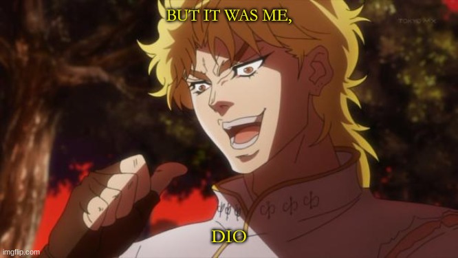 But it was me Dio | BUT IT WAS ME, DIO | image tagged in but it was me dio | made w/ Imgflip meme maker