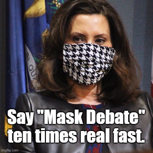 Mask Debate | Say "Mask Debate" ten times real fast. | image tagged in covid-19,coronavirus,mask,gretchen whitmer,michigan governor | made w/ Imgflip meme maker